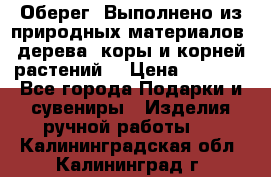 Оберег. Выполнено из природных материалов: дерева, коры и корней растений. › Цена ­ 1 000 - Все города Подарки и сувениры » Изделия ручной работы   . Калининградская обл.,Калининград г.